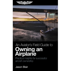 An Aviator's Field Guide to Owning an Airplane by Jason Blair
