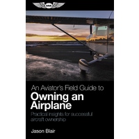 An Aviator's Field Guide to Owning an Airplane by Jason Blair
