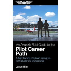 An Aviator's Field Guide to the Pilot Career Path by Jason Blair