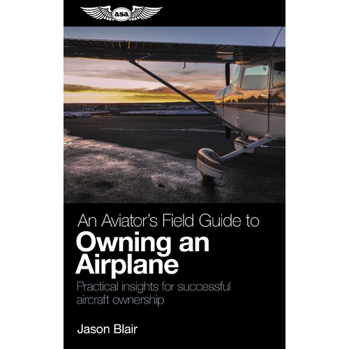 An Aviator's Field Guide to Owning an Airplane by Jason Blair
