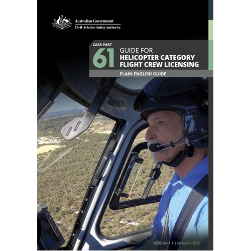 CASA Plain English Guide - Part 61 Guide for Helicopter Category Flight Crew Licensing - February 2025 Edition